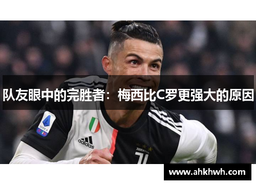 队友眼中的完胜者：梅西比C罗更强大的原因