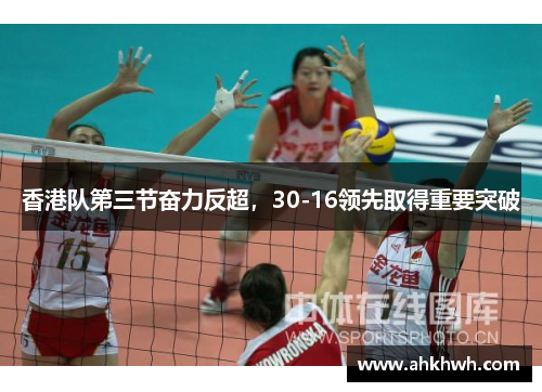 香港队第三节奋力反超，30-16领先取得重要突破