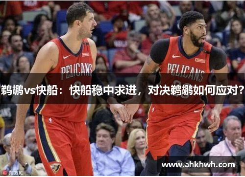 鹈鹕vs快船：快船稳中求进，对决鹈鹕如何应对？